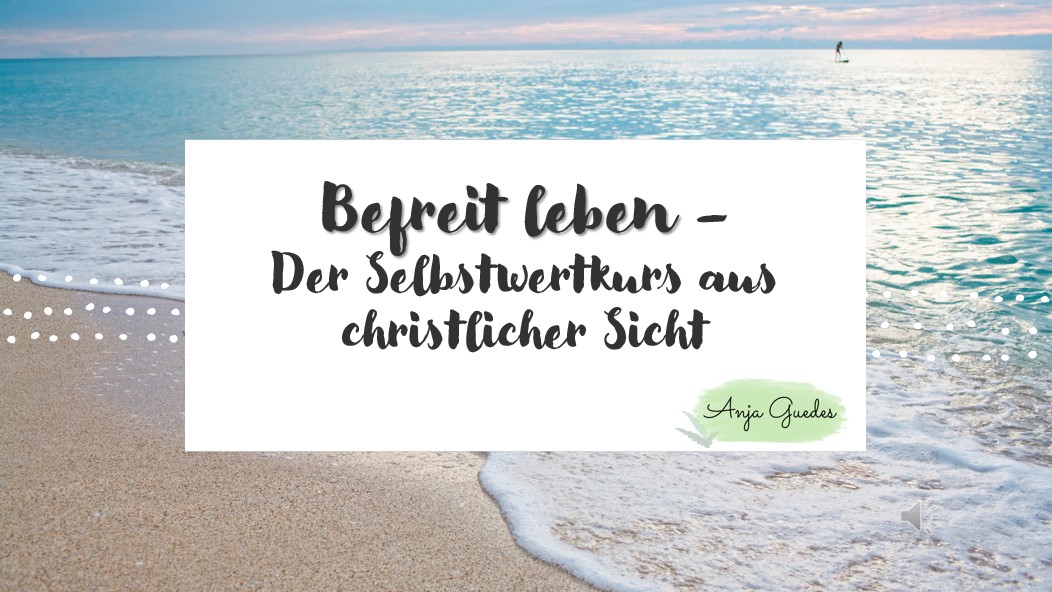 Befreit leben – Der Selbstwertkurs aus christlicher Sicht